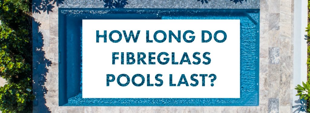 How-long-do-fibreglass-pools-last-landscape-01