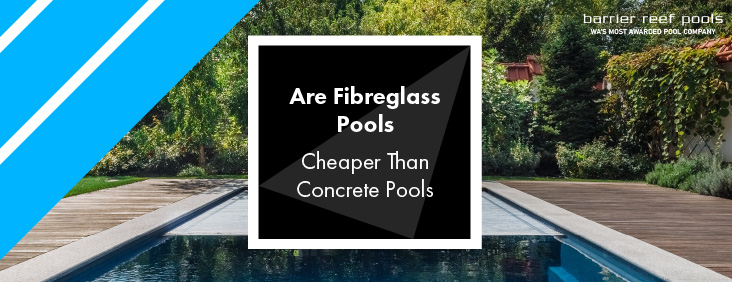 are-fibreglass-pools-cheaper-than-concrete-pools-banner