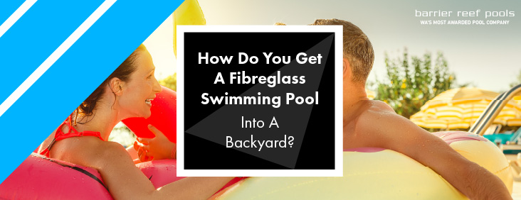 how-do-you-get-a-fibreglass-swimming-pool-into-a-backyard-banner