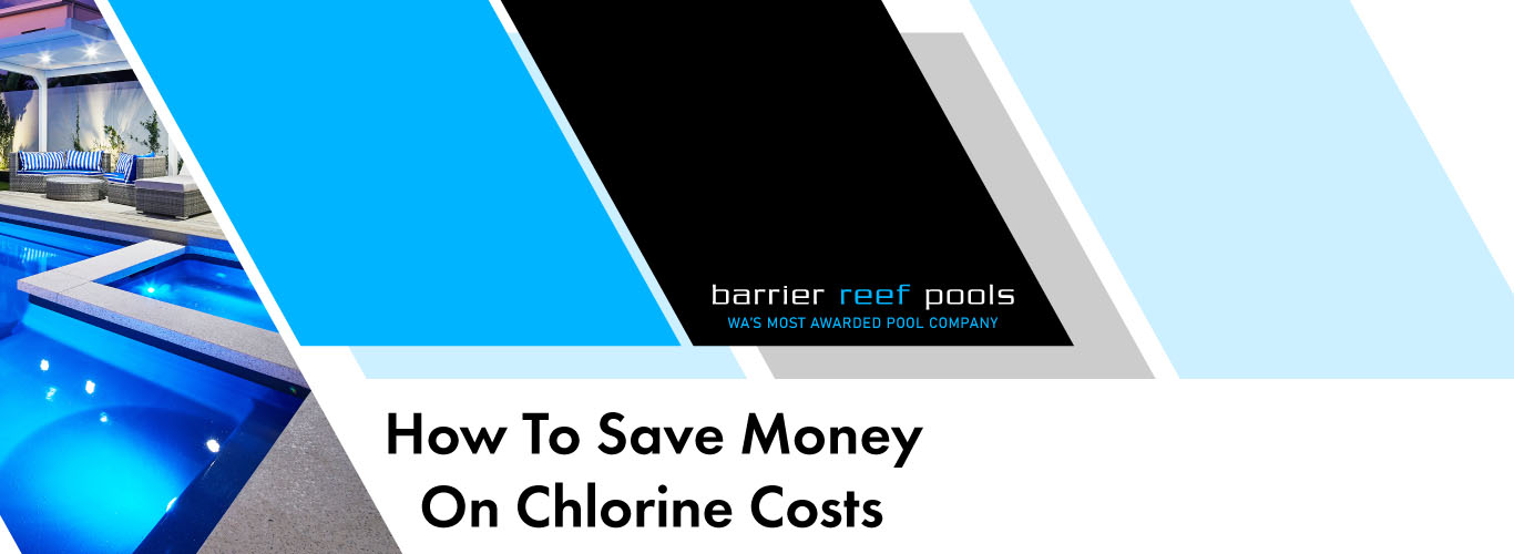 How To Save Money On Chlorine Costs Barrier Reef Pools Perth