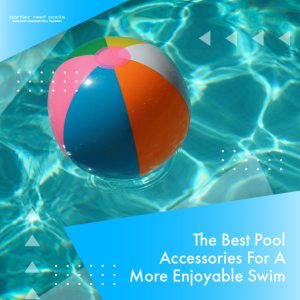 the-best-pool-accessories-for-a-more-enjoyable-swim-featuredimage